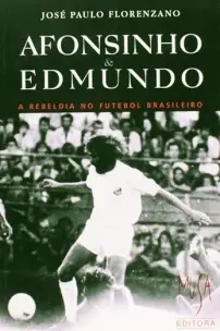 Afonsinho e Edmundo   a Rebeldia no Futebol Brasil