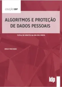 Algoritmos e Proteção de Dados Pessoais - Tutela de Direitos na Era Dos Perfis - 01Ed/23