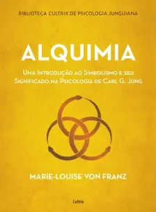 Alquimia - Uma Introdução ao Simbolismo e Seu Significado na Psicologia de Carl G. Jung