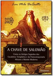 a Chave De Salomão - Como Os Antigos Segredos Dos Cavaleiros Templários e Da Franco Maçonaria Afetam