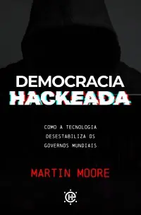 Democracia Hackeada - Como a Tecnologia Desestabiliza os Governos Mundiais