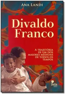 Divaldo Franco - a Trajetória de um dos Maiores Médiuns de Todos os Tempos