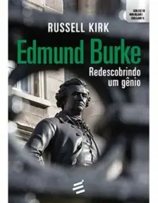 Edmund Burke - Redescobrindo um Gênio