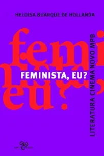 Feminista, Eu? Literatura, Cinema Novo, Mpb