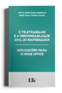 O Teletrabalho e a Responsabilidade Civil do Empregador: Implicações para o Home Office - 01Ed/22