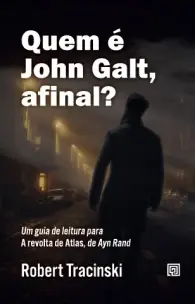 Quem é John Galt, Afinal? - Um Guia De Leitura Para a Revolta De Atlas, De Ayn Rand