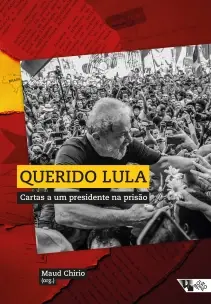 Querido Lula - Cartas a um Presidente na Prisao