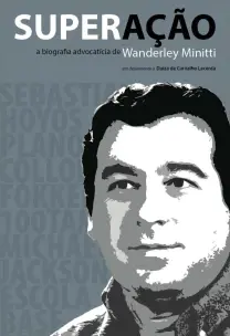 Superação - A Biografia Advocatícia de Wanderley Minitti