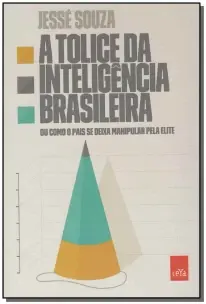 Tolice da Inteligência Brasileira, A