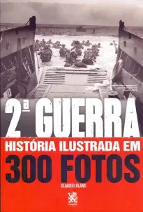 2 Guerra: Historia Ilustrada Em 300 Fotos