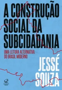 A Construção Social da Subcidadania - Uma Leitura Alternativa do Brasil Moderno