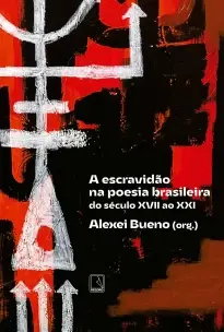 a Escravidão Na Poesia Brasileira - Do Século Xvii Ao Xxi