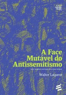 A Face Mutável do Antissemitismo - Dos Tempos Antigos aos Dias Atuais