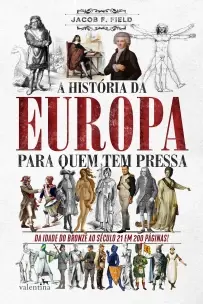 A História da Europa Para Quem Tem Pressa - Da Idade do Bronze Ao Século 21 Em 200 Páginas