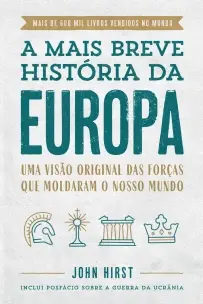 A Mais Breve História da Europa - Uma Visão Original e Fascinante das Forças Que Moldaram o Mundo