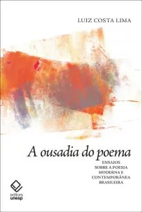 A Ousadia do Poema - Ensaios Sobre a Poesia Moderna e Contemporânea Brasileira