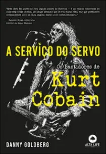 A Serviço do Servo - Os Bastidores de Kurt Cobain