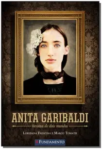Anita Garibaldi - Heroína de Dois Mundos