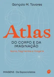 Atlas Do Corpo e Da Imaginação - Teoria, Fragmentos e Imagens