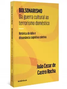 Bolsonarismo - Da Guerra Cultural Ao Terrorismo Doméstico