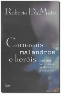 Carnavais, Malandros e Heróis - Para uma Sociologia do Dilema Brasileiro