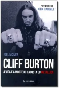 Cliff Burton - a Vida e a Morte Do Baixista Do Metallica