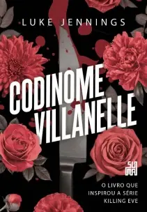 Codinome Villanelle - o Livro Que Inspirou a Série Killing Eve