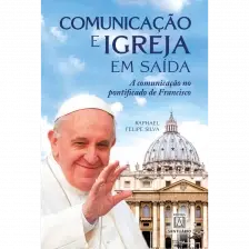 Comunicação e Igreja em Saída: A Comunicação no Pontificado de Francisco