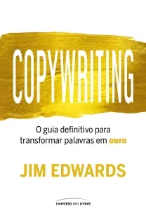Copywriting - O Guia Definitivo Para Transformar Palavras Em Ouro