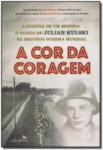 a Cor Da Coragem - a Guerra De Um Menino: o Diário De Julian Kulski Na Segunda Guerra Mundial