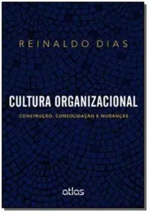 Cultura Organizacional: Construcao, Consolidacao E