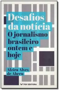 Desafios da Notícia -  O Jornalismo Brasileiro Ontem e Hoje