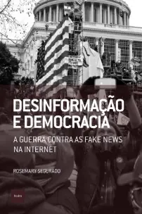 Desinformac¸a~o e Democracia: a Guerra Contra As Fake News Na Internet