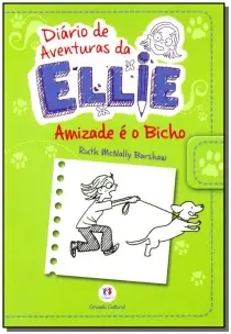 Diário De Aventuras Da Ellie - Amizade é o Bicho - Livro 3