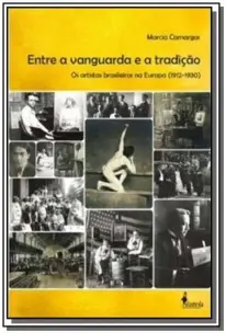 Entre a Vanguarda e a Tradição - Os Artistas Brasileiros Na Europa (1912-1930)