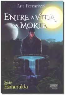 Entre a Vida e a Morte - Serie Esmeralda - Vol. 03