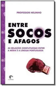 Entre Socos e Afagos - As Relações Conflituosas Entre a Mídia e a Língua Portuguesa