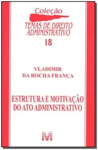 Estrutura e Motivação Do Ato Administrativo - 1 Ed./2006