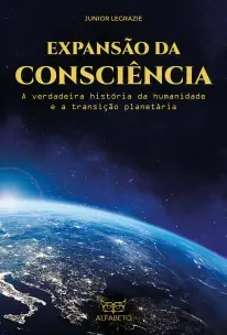 Expansão da Consciência - A Verdadeira História da Humanidade e a Transição Planetária
