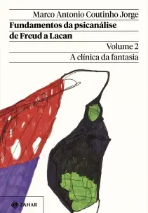 Fundamentos da Psicanálise de Freud a Lacan - Vol. 02 - A Clínica da Fantasia