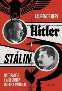 Hitler e Stalin - Os Tiranos e a Segunda Guerra Mundial