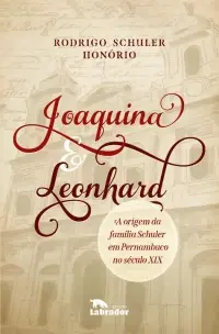 Joaquina & Leonhard - A Origem da Família Schuler em Pernambuco no Século XIX