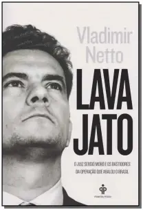 Lava Jato - o Juiz Sergio Moro e Os Bastidores Da Operação Que Abalou o Brasil