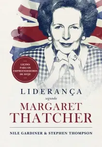 Liderança Segundo Margareth Thatcher - Lições Para os Empreendedores de Hoje