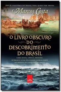 o Livro Obscuro Do Descobrimento Do Brasil - Como Magia, Ciência, Religião, Intrigas e Lutas Pelo Po
