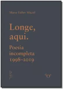 Longe, Aqui. Poesia Incompleta - (1998-2019)