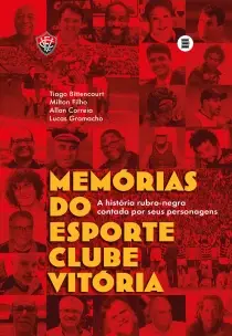 Memórias do Esporte Clube Vitória - A História Rubro-Negra Contada Por Seus Personagens
