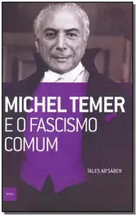 Michel Temer e o Fascismo Comum