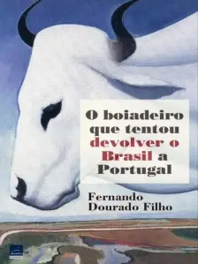 O Boiadeiro Que Tentou Devolver o Brasil a Portugal