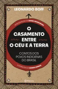 O Casamento Entre o Céu e a Terra - Contos dos Povos Indígenas do Brasil